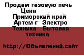 Продам газовую печь › Цена ­ 18 000 - Приморский край, Артем г. Электро-Техника » Бытовая техника   